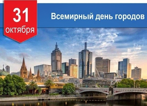 31 октября – Всемирный день городов. 31 октября – Всемирный день городов.